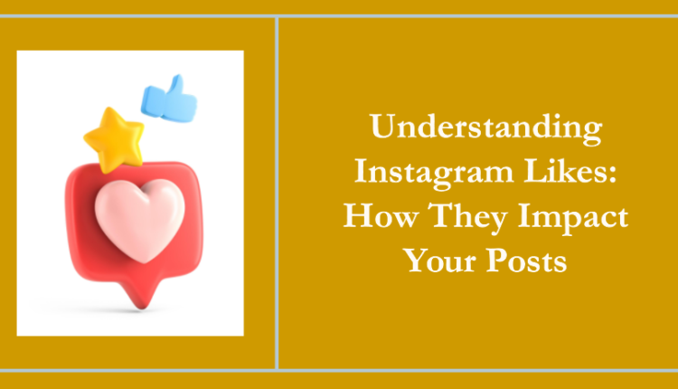 Understanding Instagram Likes How They Impact Your Posts