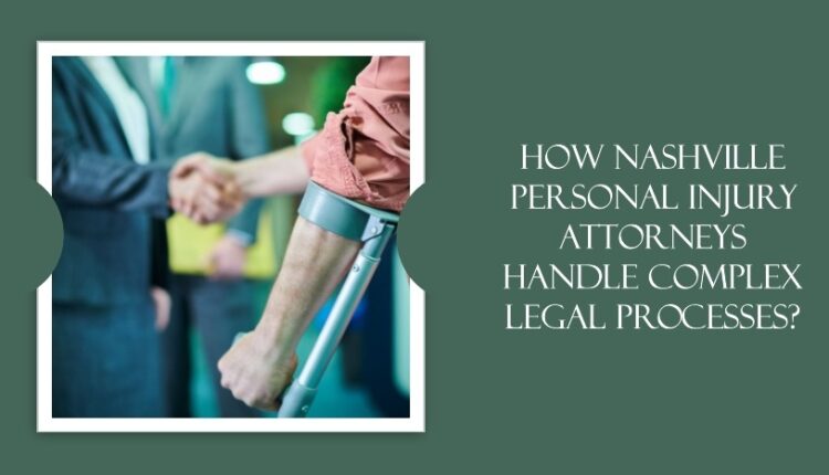 How Nashville Personal Injury Attorneys Handle Complex Legal Processes