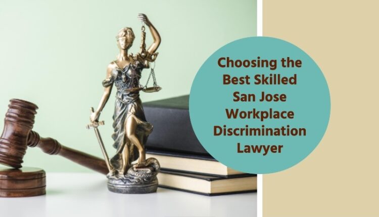 Choosing the Best Skilled San Jose Workplace Discrimination Lawyer