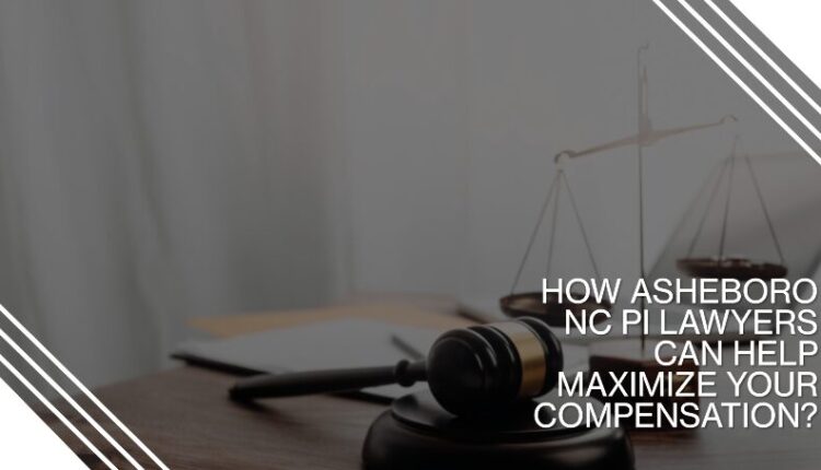 How Asheboro NC PI Lawyers Can Help Maximize Your Compensation