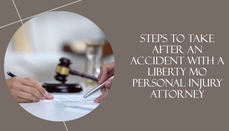 Steps to Take After an Accident with a Liberty MO Personal Injury Attorney