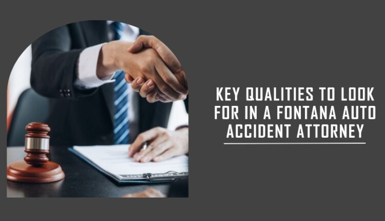 Key Qualities to Look for in a Fontana Auto Accident Attorney