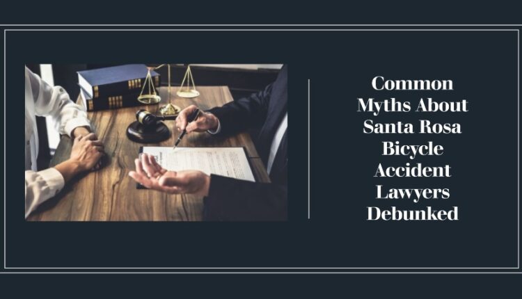 Common Myths About Santa Rosa Bicycle Accident Lawyers Debunked